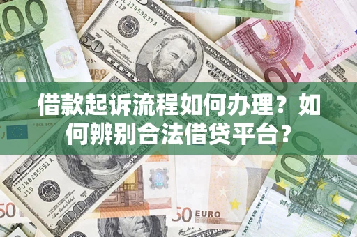 济南借款起诉流程如何办理？如何辨别合法借贷平台？