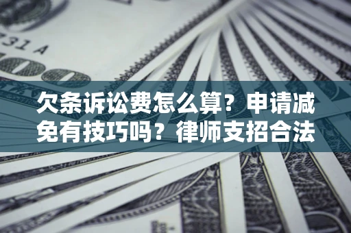 济南欠条诉讼费怎么算？申请减免有技巧吗？律师支招合法省钱