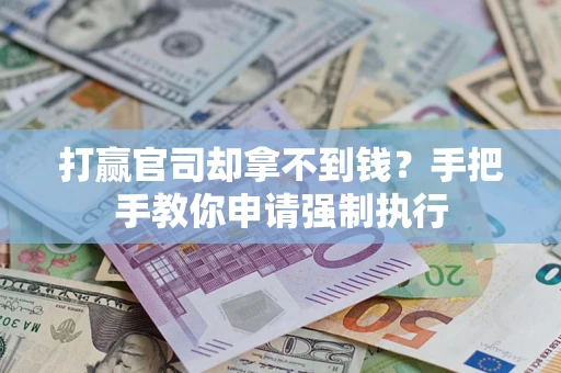 济南打赢官司却拿不到钱？手把手教你申请强制执行