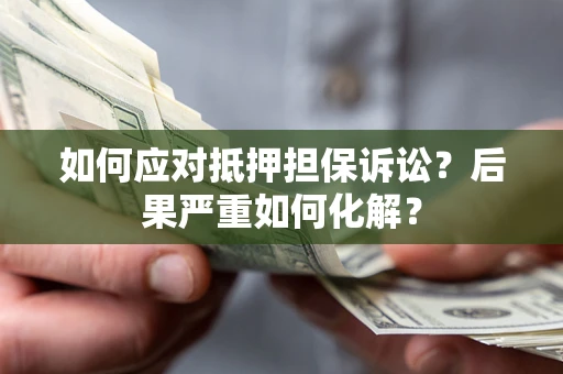 济南如何应对抵押担保诉讼？后果严重如何化解？
