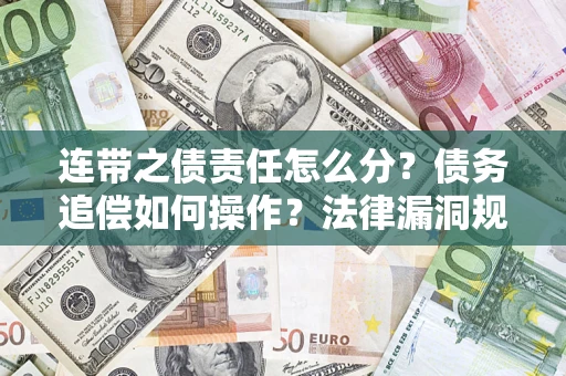 济南连带之债责任怎么分？债务追偿如何操作？法律漏洞规避指南