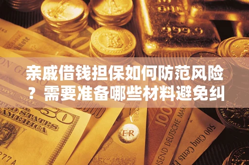 济南亲戚借钱担保如何防范风险？需要准备哪些材料避免纠纷？