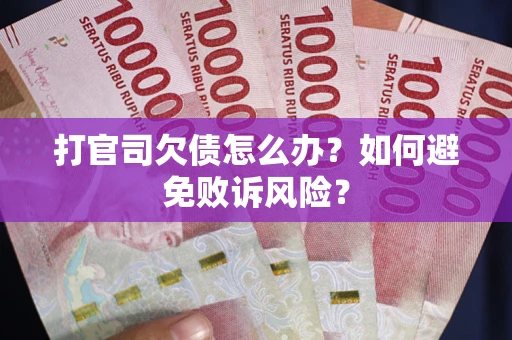 济南打官司欠债怎么办？如何避免败诉风险？