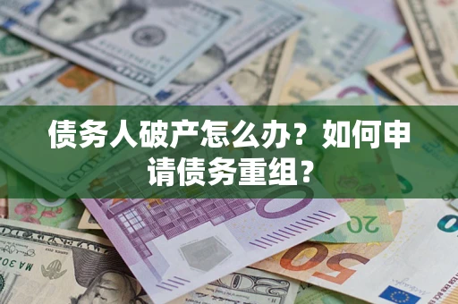济南债务人破产怎么办？如何申请债务重组？