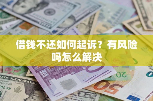 济南借钱不还如何起诉？有风险吗怎么解决