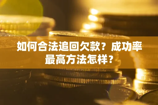 济南如何合法追回欠款？成功率最高方法怎样？
