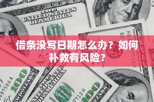 济南借条没写日期怎么办？如何补救有风险？