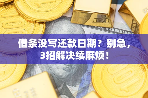 济南借条没写还款日期？别急，3招解决续麻烦！