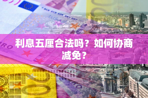 济南利息五厘合法吗？如何协商减免？