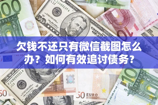 济南欠钱不还只有微信截图怎么办？如何有效追讨债务？