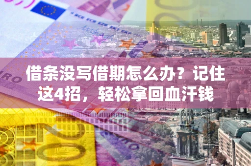 济南借条没写借期怎么办？记住这4招，轻松拿回血汗钱